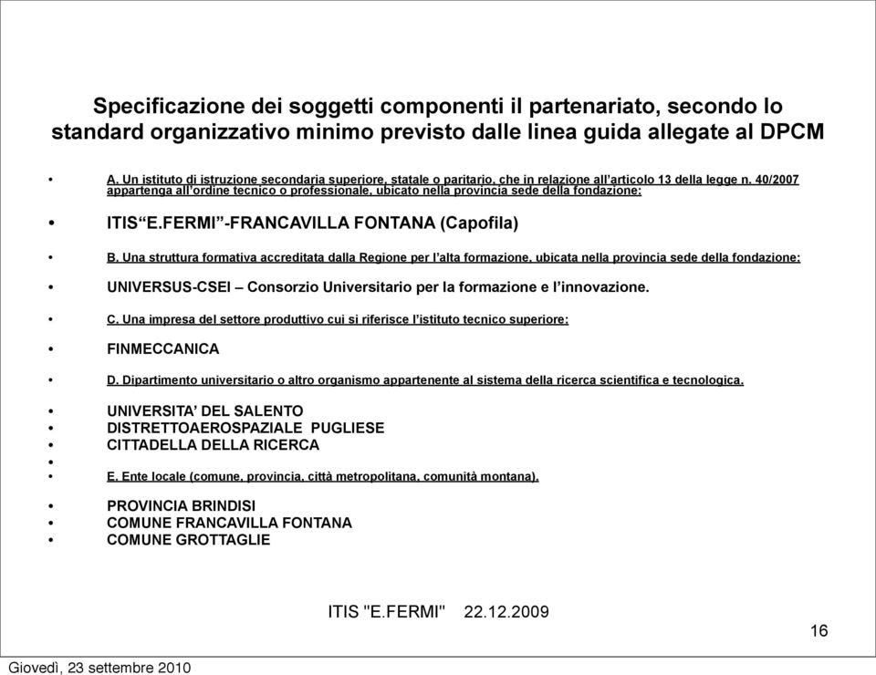 40/2007 appartenga all ordine tecnico o professionale, ubicato nella provincia sede della fondazione: ITIS E.FERMI -FRANCAVILLA FONTANA (Capofila) B.