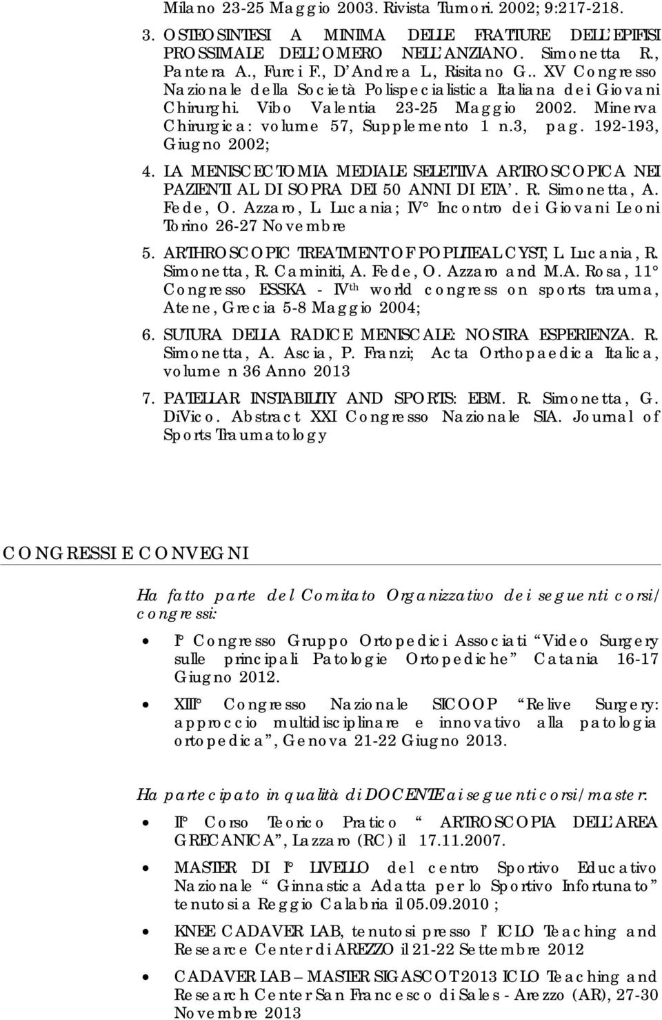 192-193, Giugno 2002; 4. LA MENISCECTOMIA MEDIALE SELETTIVA ARTROSCOPICA NEI PAZIENTI AL DI SOPRA DEI 50 ANNI DI ETA. R. Simonetta, A. Fede, O. Azzaro, L.