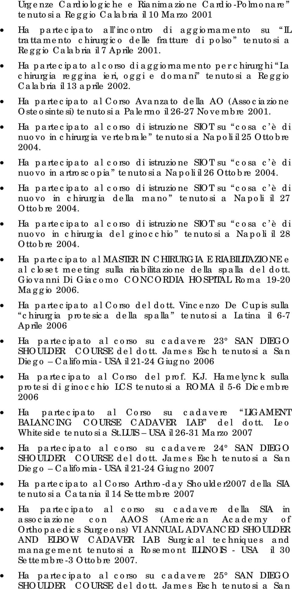 Ha partecipato al Corso Avanzato della AO (Associazione Osteosintesi) tenutosi a Palermo il 26-27 Novembre 2001.