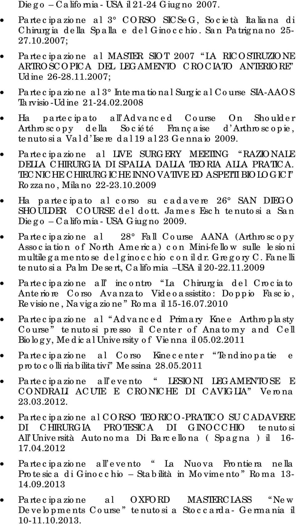 2007; Partecipazione al 3 International Surgical Course SIA-AAOS Tarvisio-Udine 21-24.02.