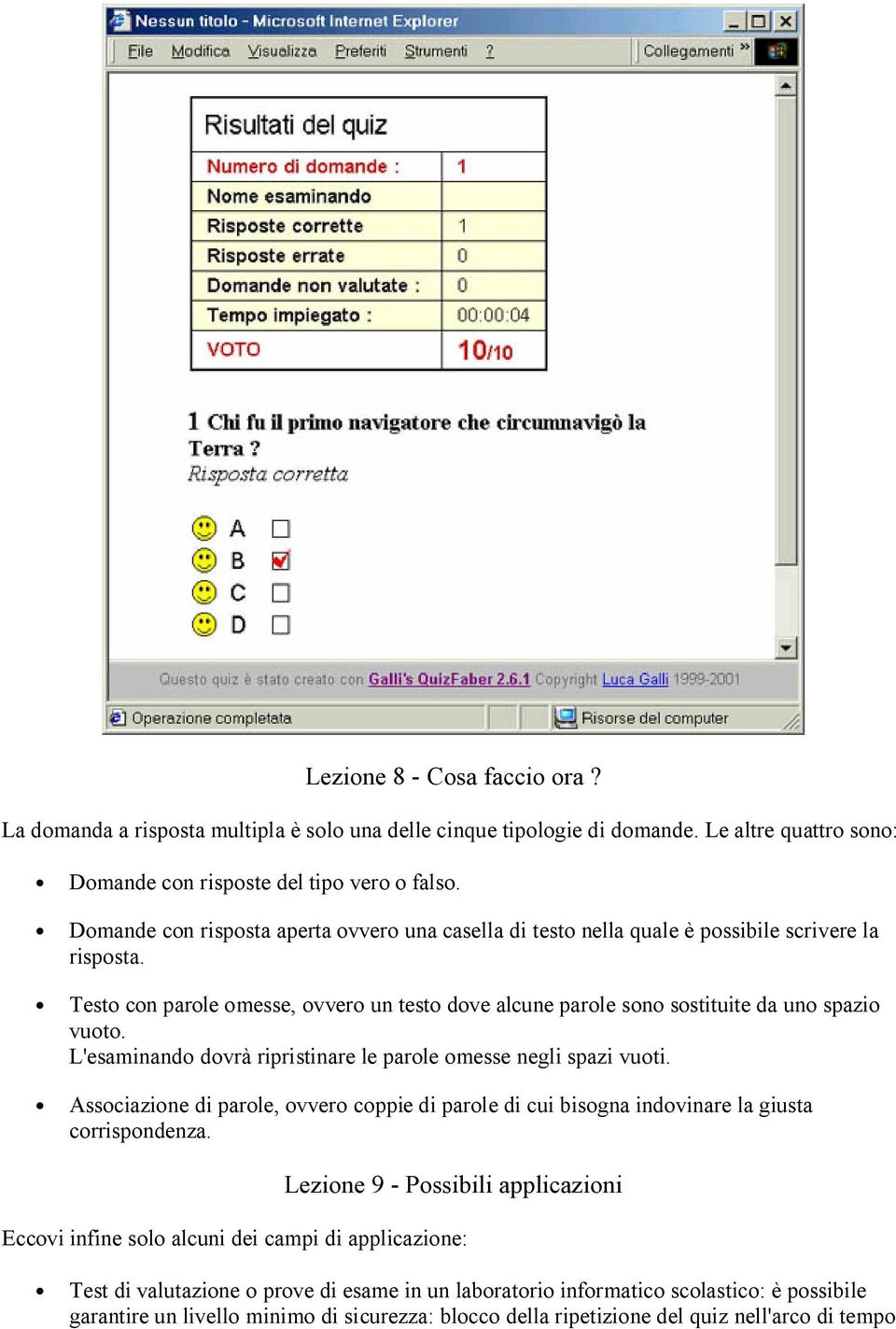 L'esaminando dovrà ripristinare le parole omesse negli spazi vuoti. Associazione di parole, ovvero coppie di parole di cui bisogna indovinare la giusta corrispondenza.