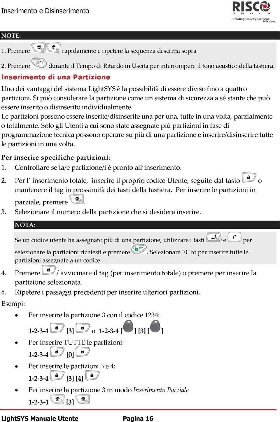 Si può considerare la partizione come un sistema di sicurezza a sé stante che può essere inserito o disinserito individualmente.