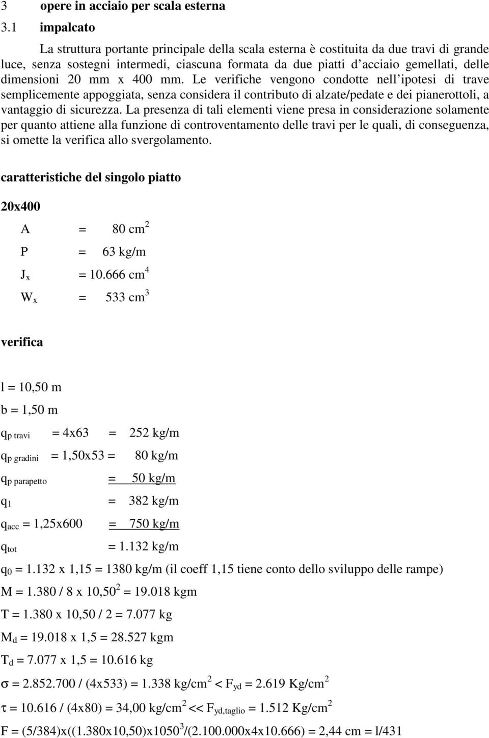 dimensioni 20 mm x 400 mm. Le verifiche vengono condotte nell ipotesi di trave semplicemente appoggiata, senza considera il contributo di alzate/pedate e dei pianerottoli, a vantaggio di sicurezza.