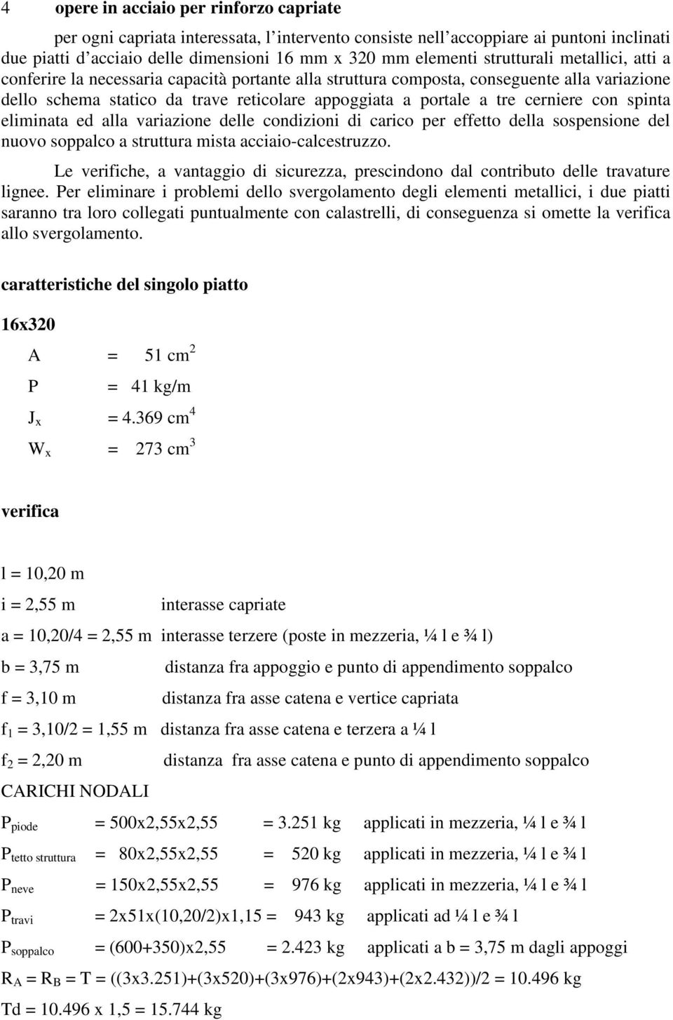 cerniere con spinta eliminata ed alla variazione delle condizioni di carico per effetto della sospensione del nuovo soppalco a struttura mista acciaio-calcestruzzo.