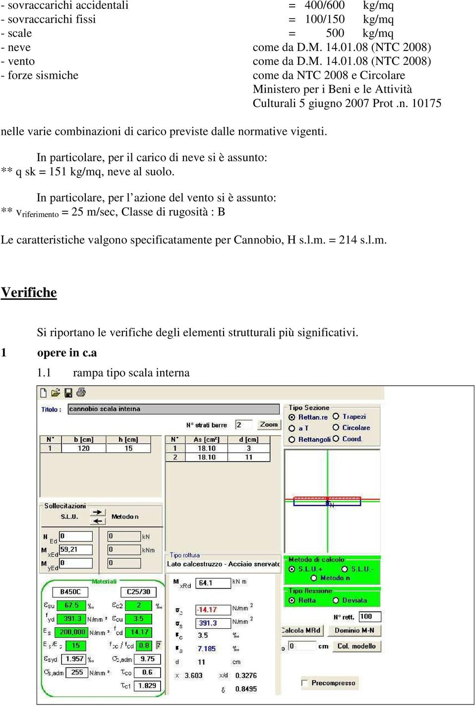 In particolare, per il carico di neve si è assunto: ** q sk = 151 kg/mq, neve al suolo.