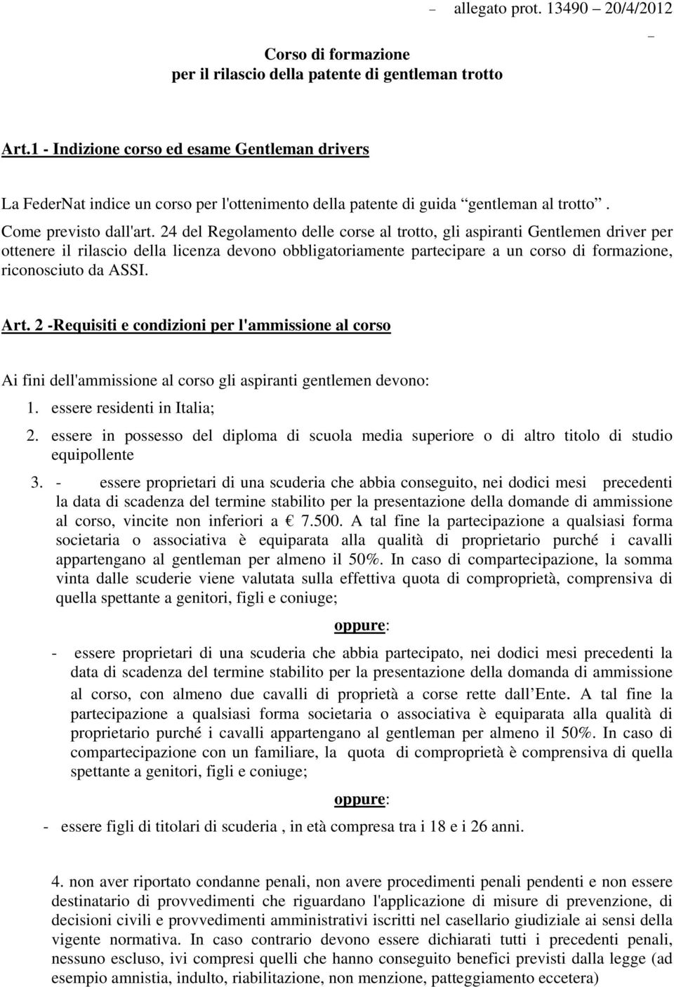 24 del Regolamento delle corse al trotto, gli aspiranti Gentlemen driver per ottenere il rilascio della licenza devono obbligatoriamente partecipare a un corso di formazione, riconosciuto da ASSI.