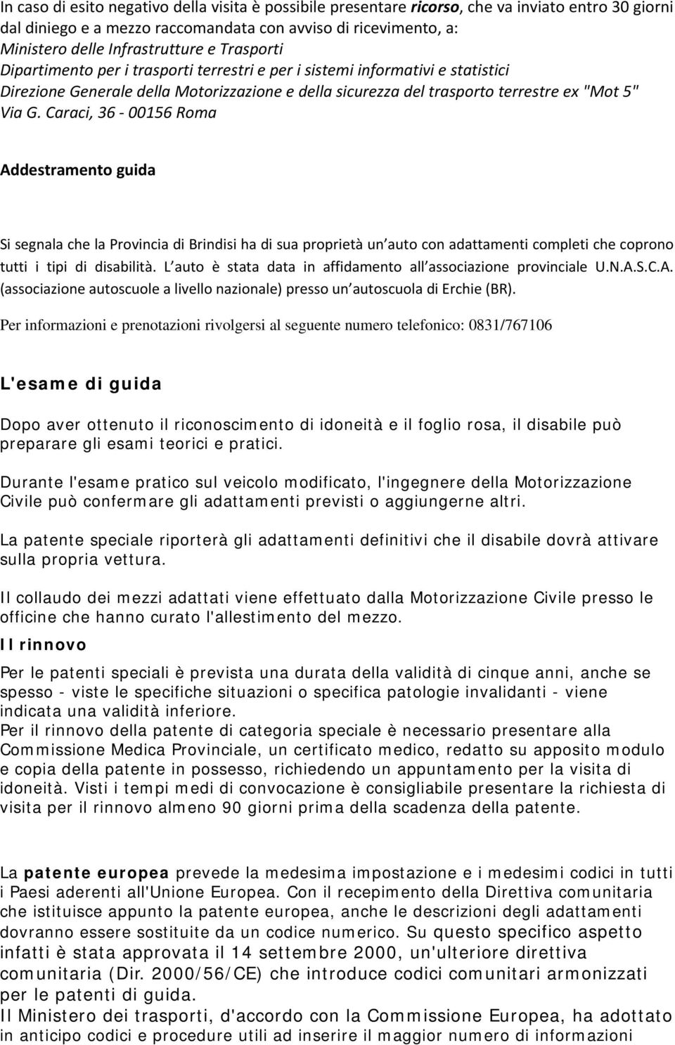 Caraci, 36 00156 Roma Addestramento guida Si segnala che la Provincia di Brindisi ha di sua proprietà un auto con adattamenti completi che coprono tutti i tipi di disabilità.