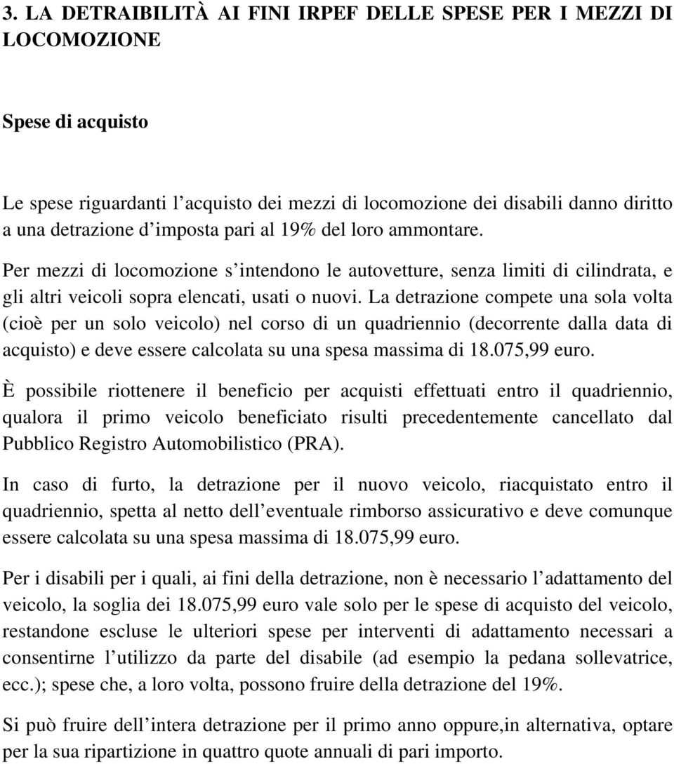 La detrazione compete una sola volta (cioè per un solo veicolo) nel corso di un quadriennio (decorrente dalla data di acquisto) e deve essere calcolata su una spesa massima di 18.075,99 euro.