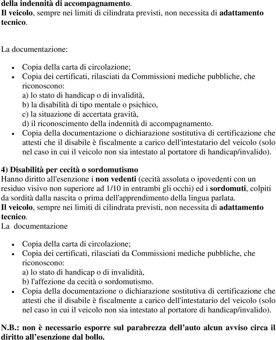 tipo mentale o psichico, c) la situazione di accertata gravità, d) il riconoscimento della indennità di accompagnamento.