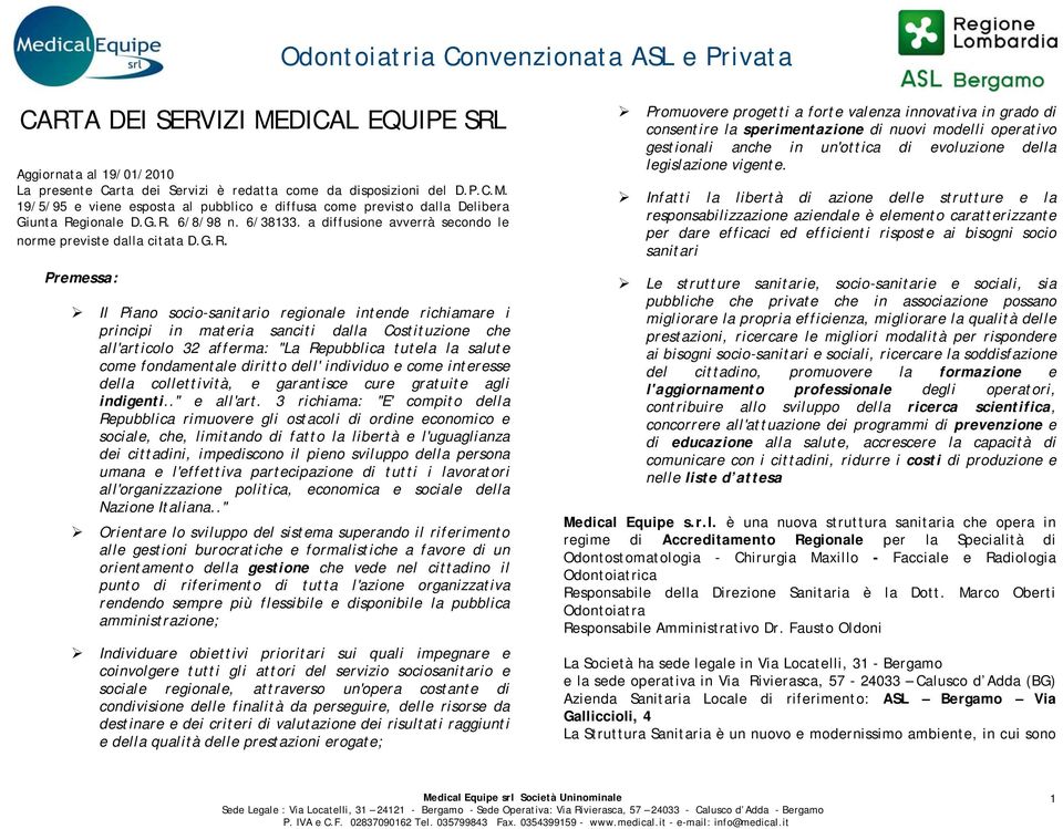 Costituzione che all'articolo 32 afferma: "La Repubblica tutela la salute come fondamentale diritto dell' individuo e come interesse della collettività, e garantisce cure gratuite agli indigenti.