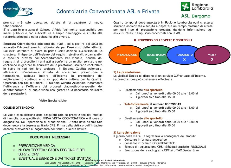 Struttura Odontoiatrica esistente dal 1985, ed a partire dal 2003 ha acquisito l Accreditamento Istituzionale per l esercizio delle attività.