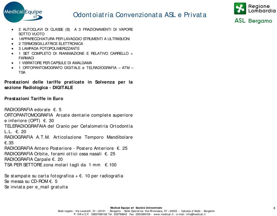 Radiologica - DIGITALE Prestazioni Tariffe in Euro RADIOGRAFIA edorale. 5 ORTOPANTOMOGRAFIA Arcate dentarie complete superiore e inferiore (OPT).