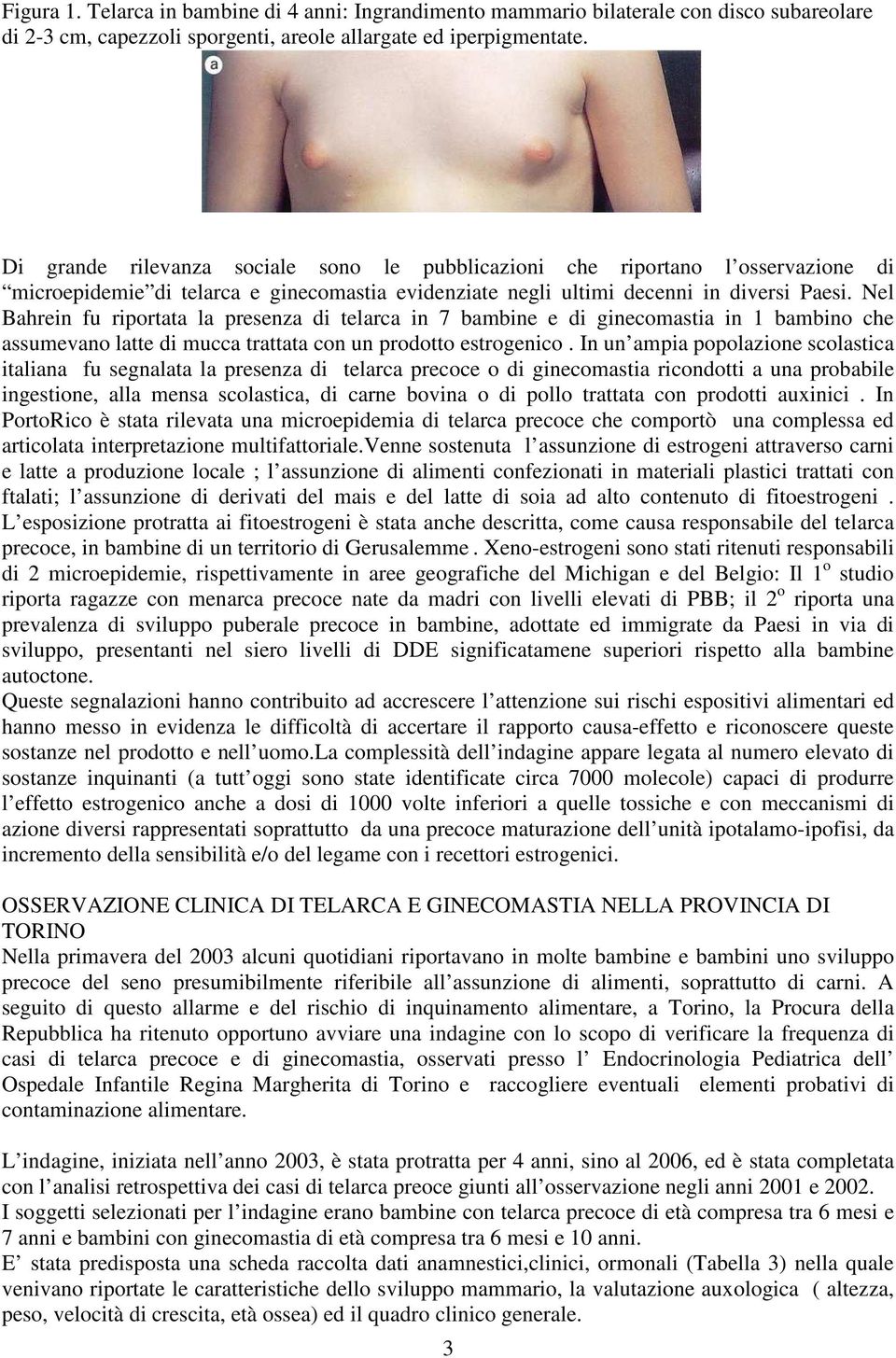 Nel Bahrein fu riportata la presenza di telarca in 7 bambine e di ginecomastia in 1 bambino che assumevano latte di mucca trattata con un prodotto estrogenico.