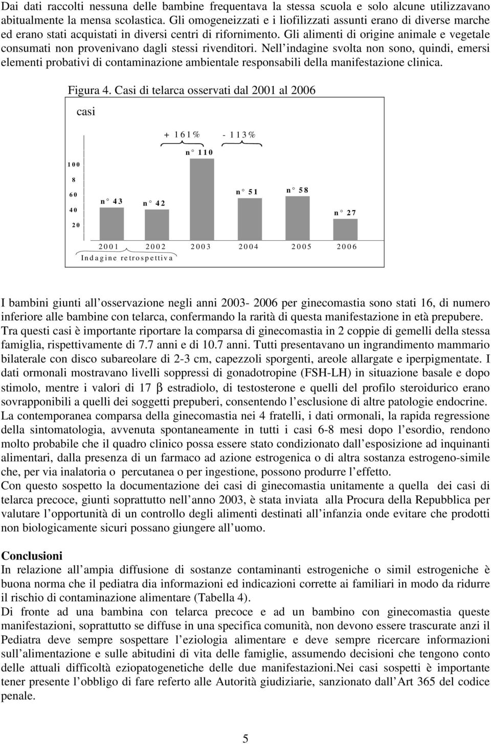 Gli alimenti di origine animale e vegetale consumati non provenivano dagli stessi rivenditori.