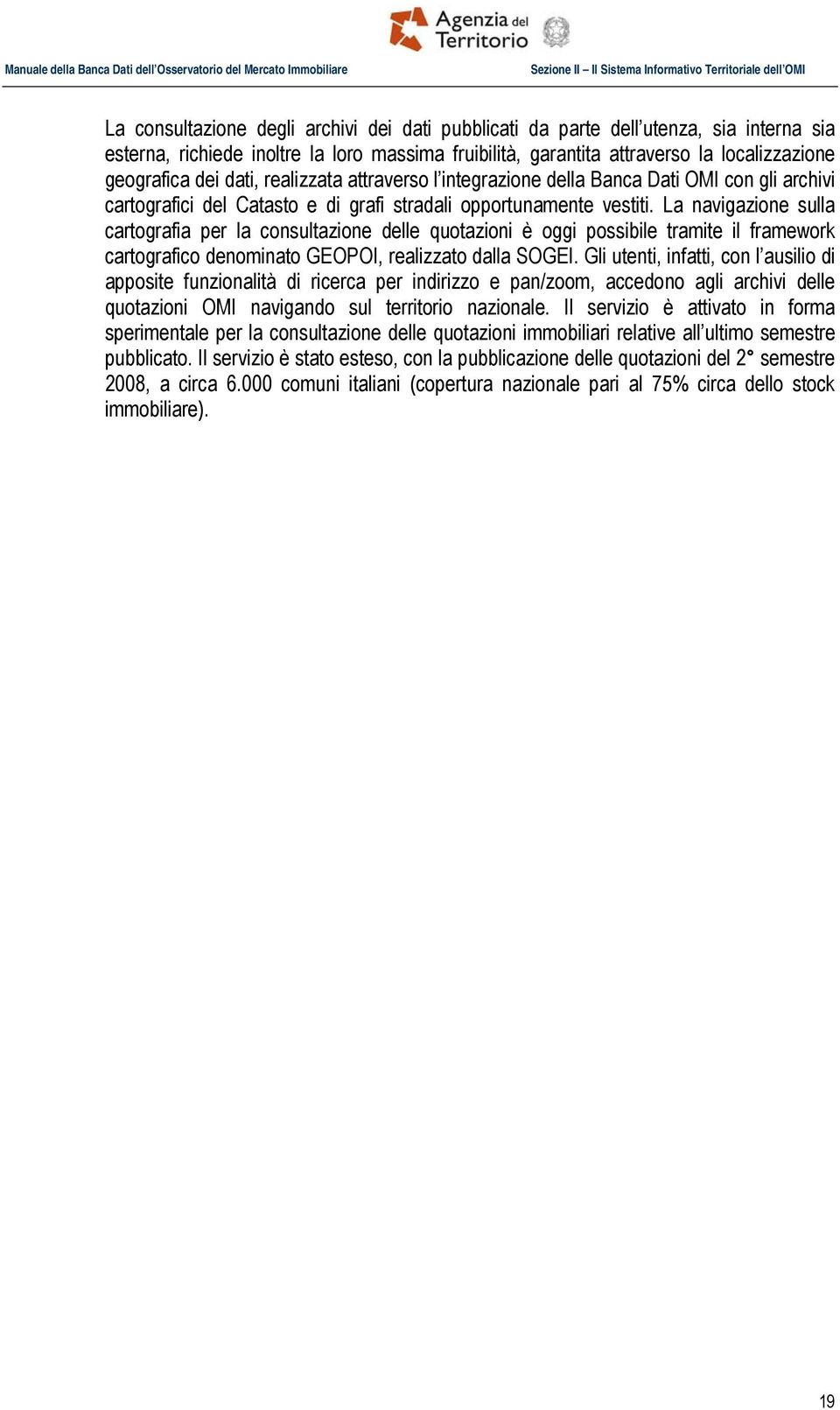 La navigazione sulla cartografia per la consultazione delle quotazioni è oggi possibile tramite il framework cartografico denominato GEOPOI, realizzato dalla SOGEI.