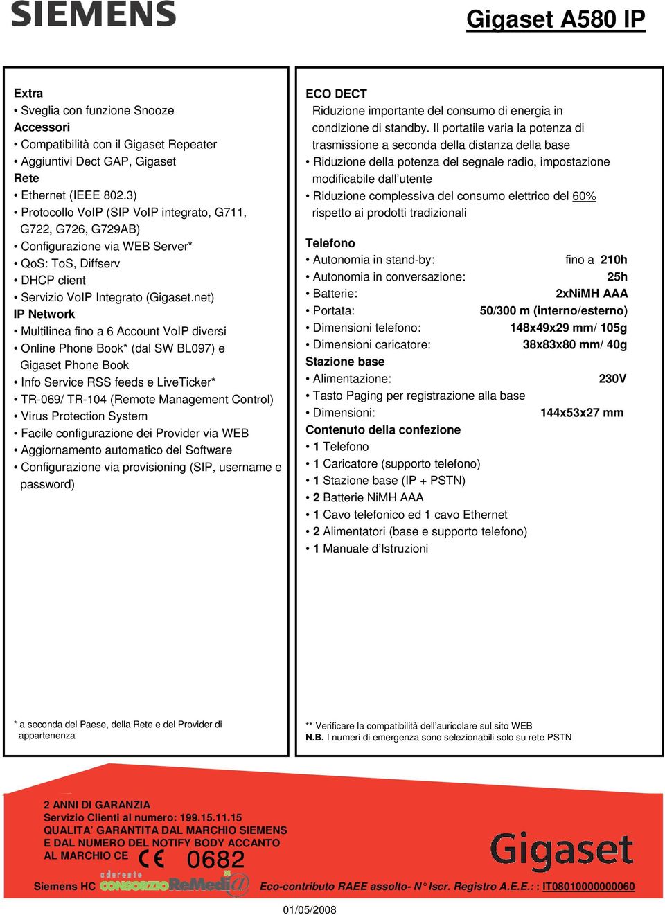 net) IP Network Multilinea fino a 6 Account VoIP diversi Online Phone Book* (dal SW BL097) e Gigaset Phone Book Info Service RSS feeds e LiveTicker* TR-069/ TR-104 (Remote Management Control) Virus