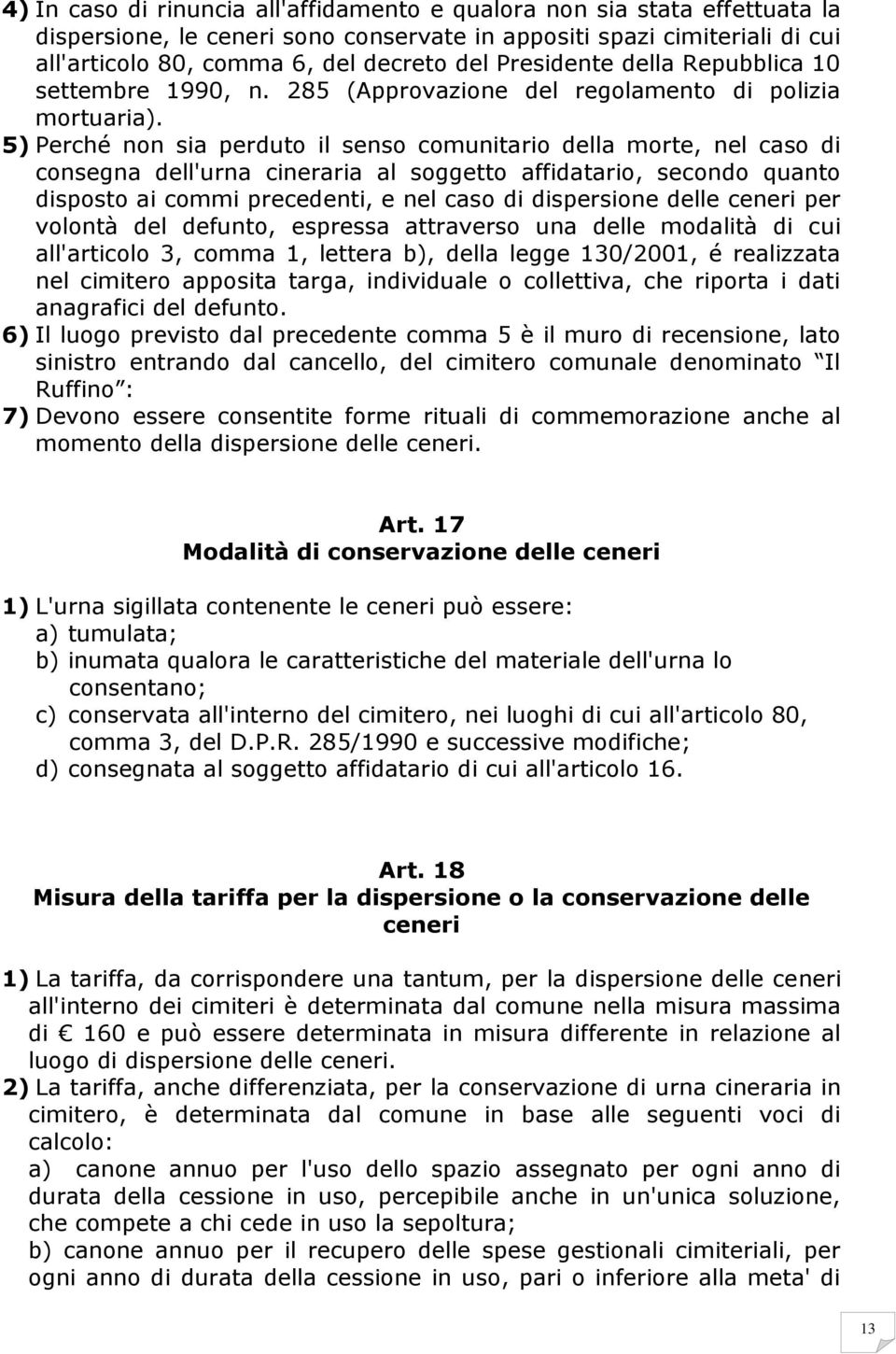 5) Perché non sia perduto il senso comunitario della morte, nel caso di consegna dell'urna cineraria al soggetto affidatario, secondo quanto disposto ai commi precedenti, e nel caso di dispersione