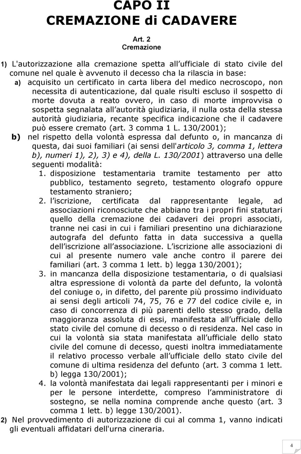 del medico necroscopo, non necessita di autenticazione, dal quale risulti escluso il sospetto di morte dovuta a reato ovvero, in caso di morte improvvisa o sospetta segnalata all autorità