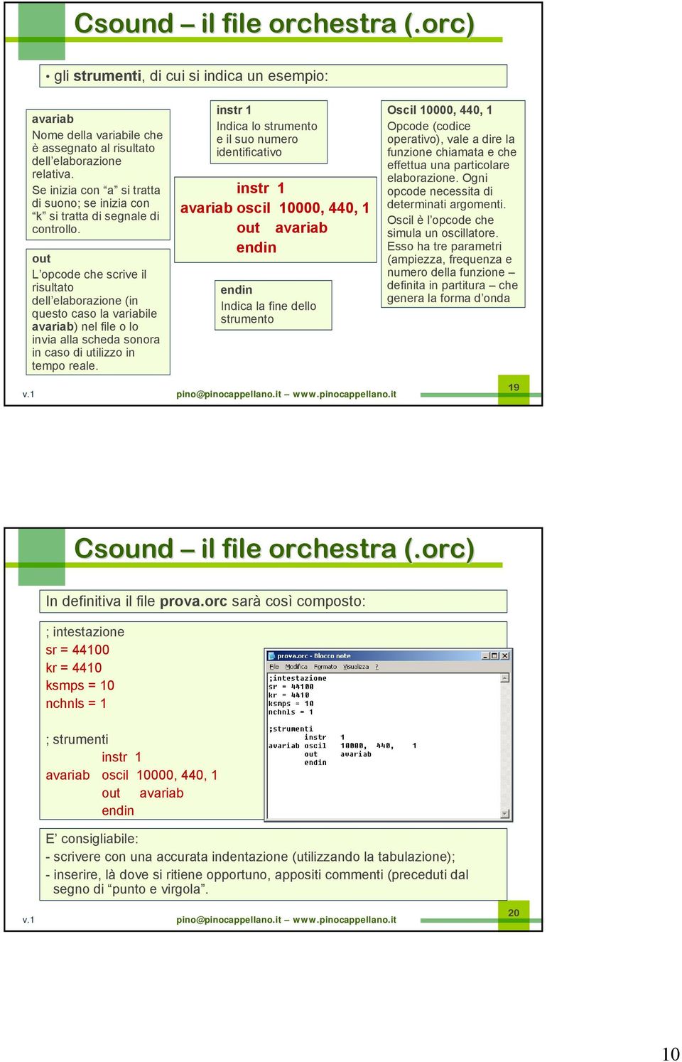 out L opcode che scrive il risultato dell elaborazione (in questo caso la variabile avariab) nel file o lo invia alla scheda sonora in caso di utilizzo in tempo reale.