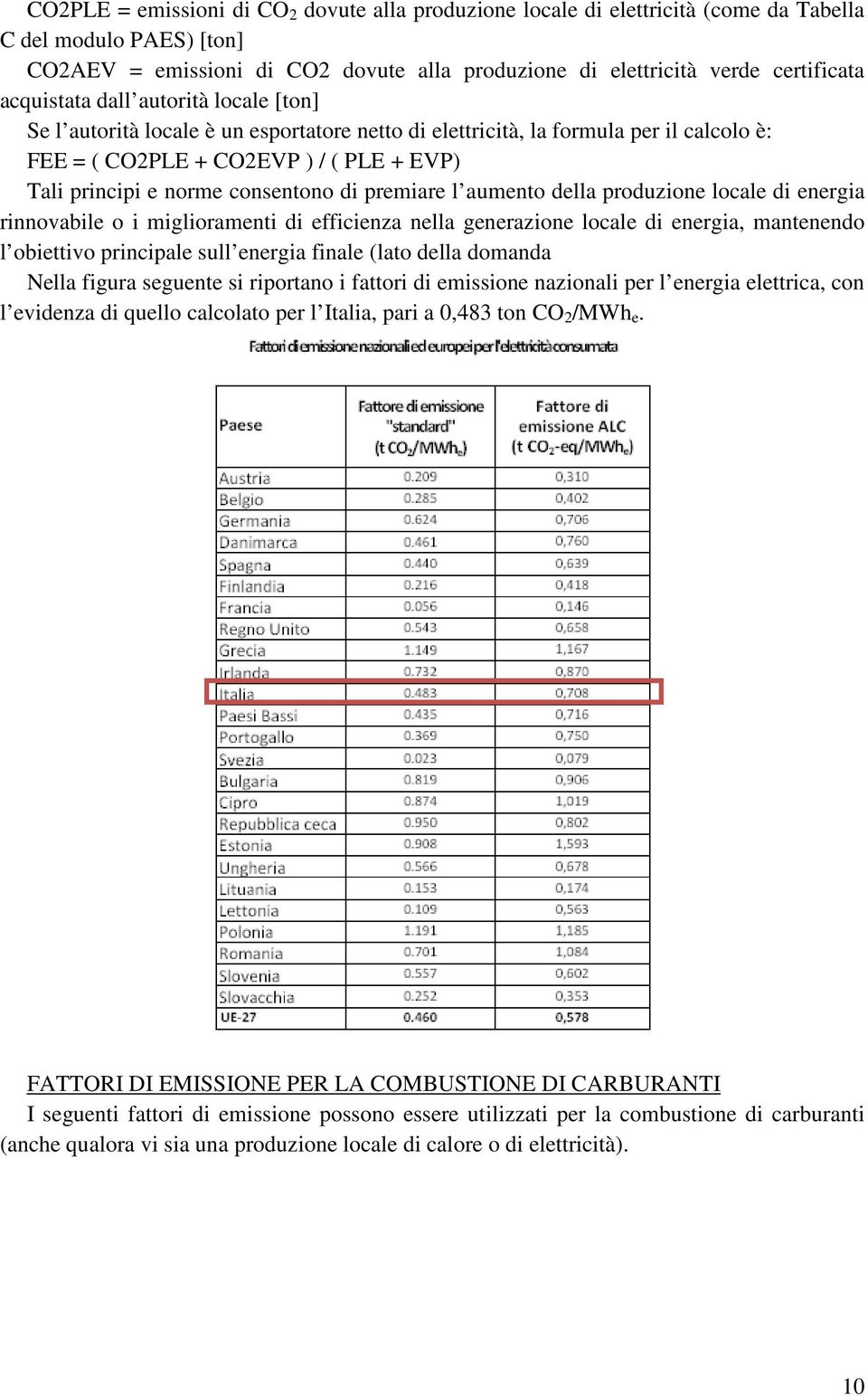 consentono di premiare l aumento della produzione locale di energia rinnovabile o i miglioramenti di efficienza nella generazione locale di energia, mantenendo l obiettivo principale sull energia