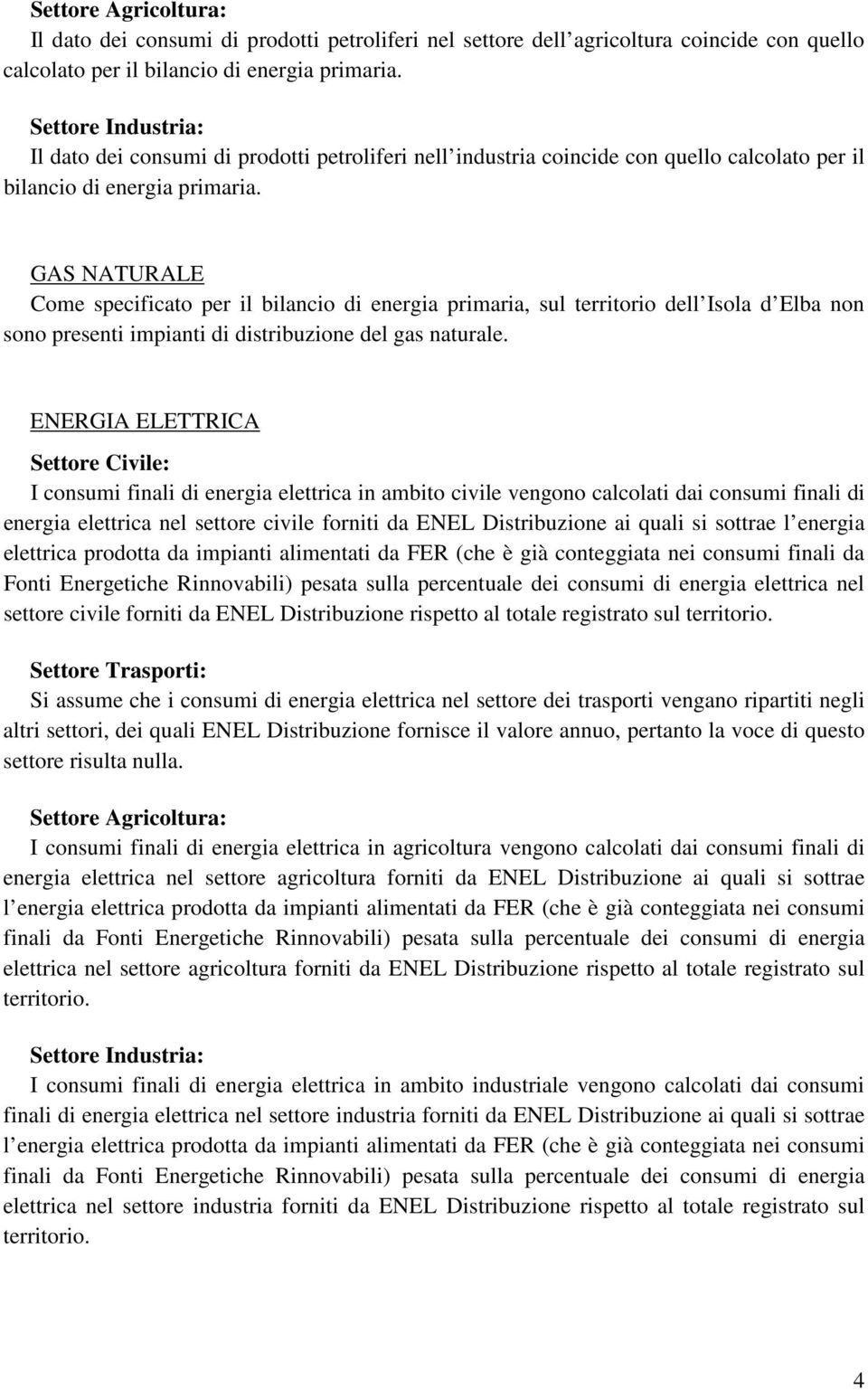 GAS NATURALE Come specificato per il bilancio di energia primaria, sul territorio dell Isola d Elba non sono presenti impianti di distribuzione del gas naturale.