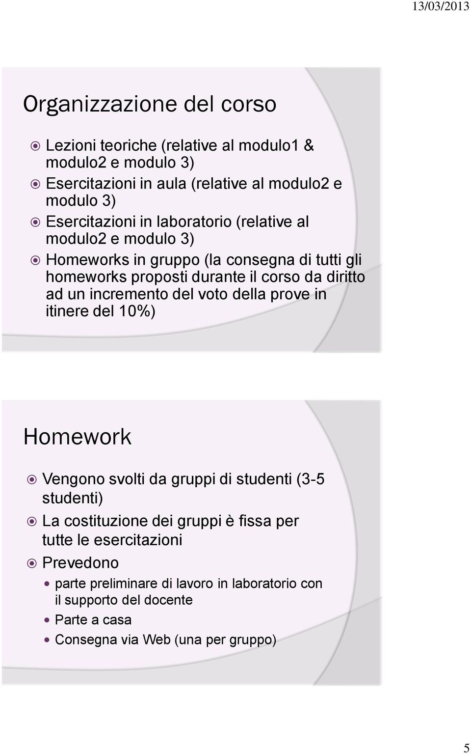 diritto ad un incremento del voto della prove in itinere del 10%) Homework Vengono svolti da gruppi di studenti (3-5 studenti) La costituzione dei