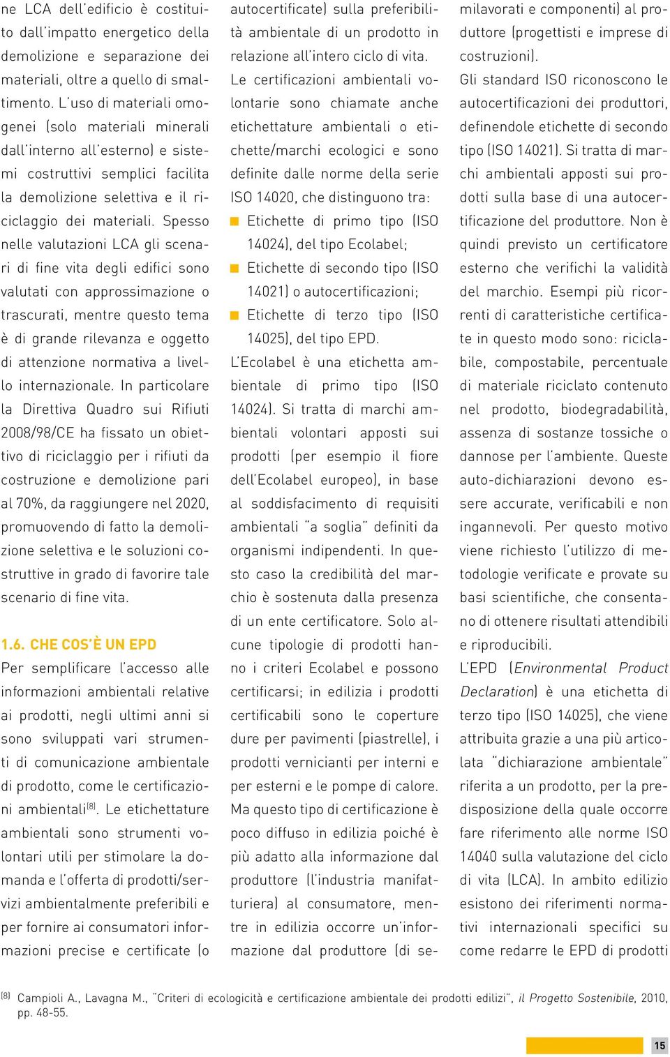 Spesso nelle valutazioni LCA gli scenari di fine vita degli edifici sono valutati con approssimazione o trascurati, mentre questo tema è di grande rilevanza e oggetto di attenzione normativa a