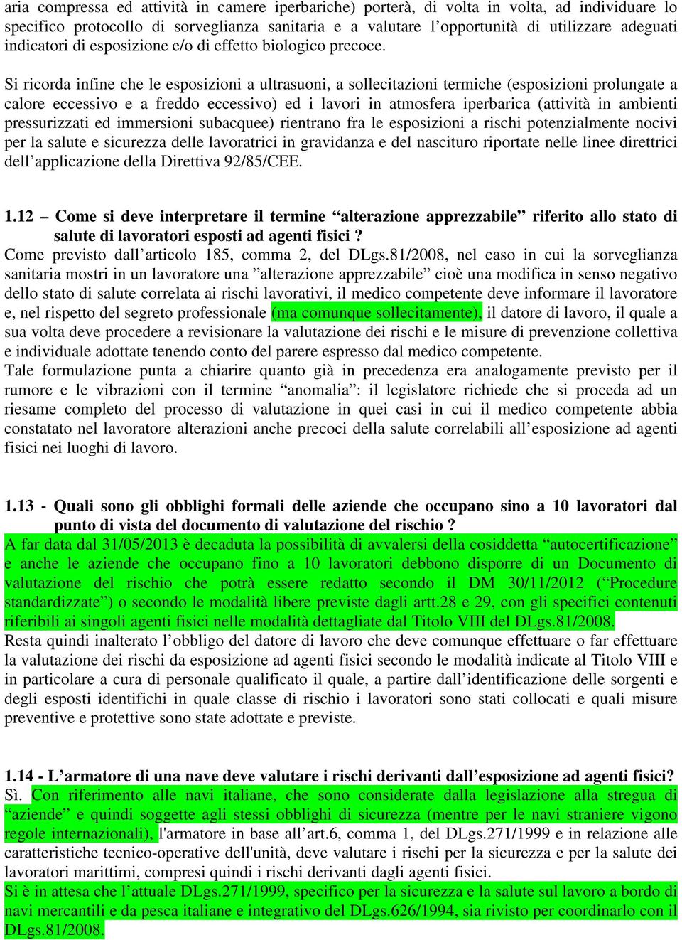 Si ricorda infine che le esposizioni a ultrasuoni, a sollecitazioni termiche (esposizioni prolungate a calore eccessivo e a freddo eccessivo) ed i lavori in atmosfera iperbarica (attività in ambienti