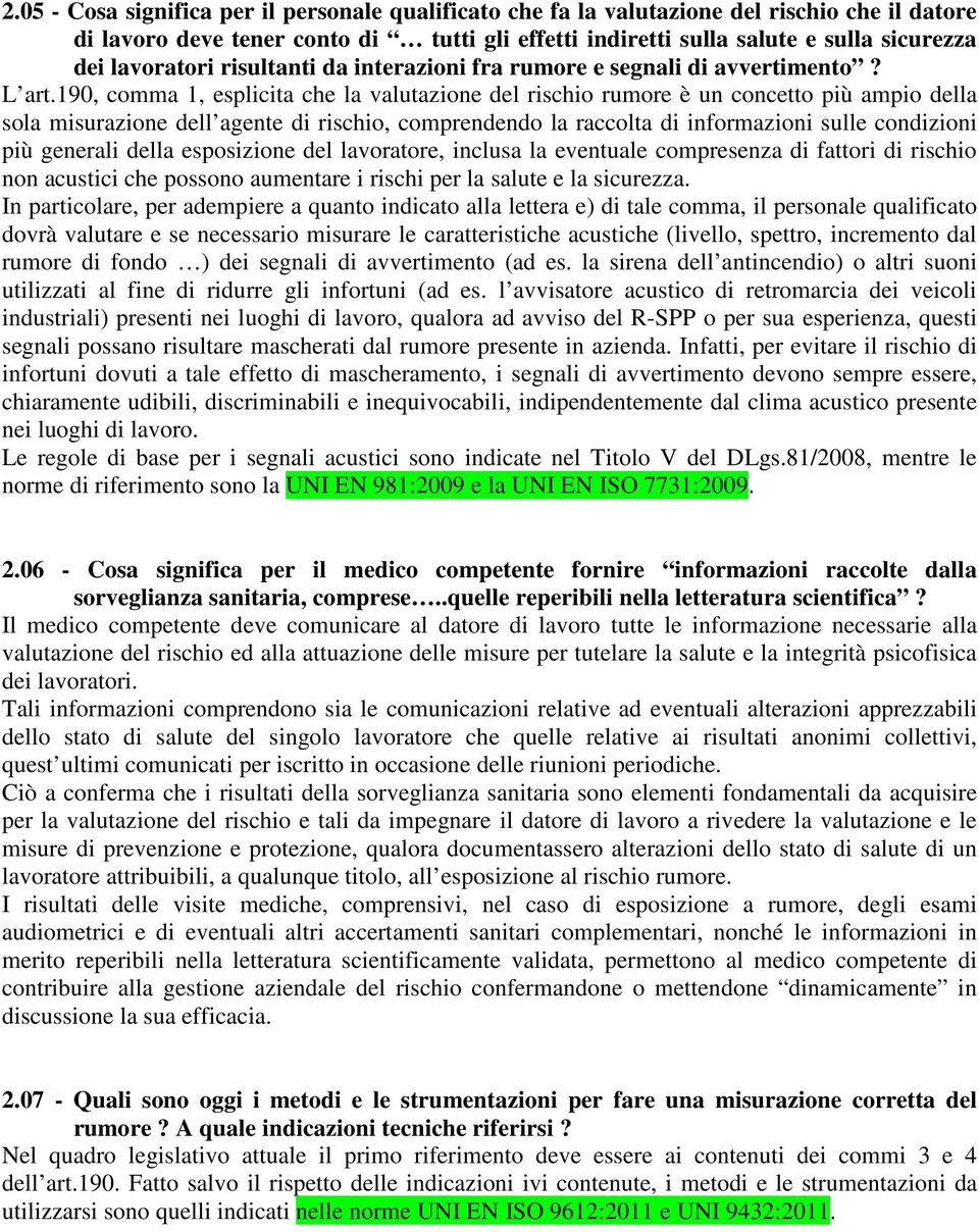 190, comma 1, esplicita che la valutazione del rischio rumore è un concetto più ampio della sola misurazione dell agente di rischio, comprendendo la raccolta di informazioni sulle condizioni più