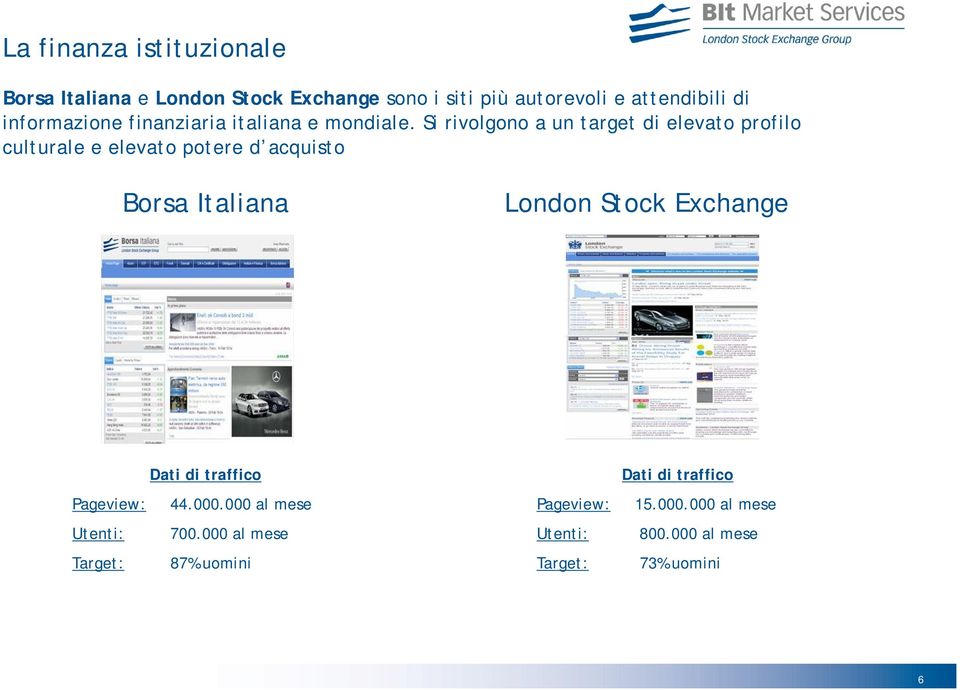 Si rivolgono a un target di elevato profilo culturale e elevato potere d acquisto Borsa Italiana London Stock