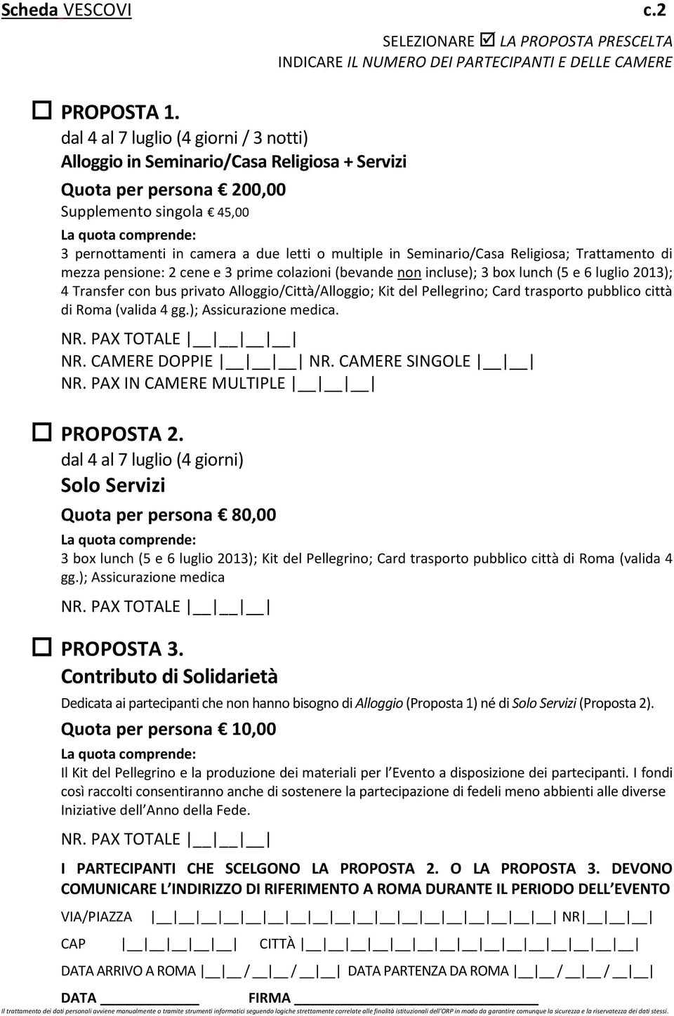 PARTECIPANTI E DELLE CAMERE 3 pernottamenti in camera a due letti o multiple in Seminario/Casa Religiosa; Trattamento di mezza pensione: 2 cene e 3 prime colazioni (bevande non incluse); 3 box lunch