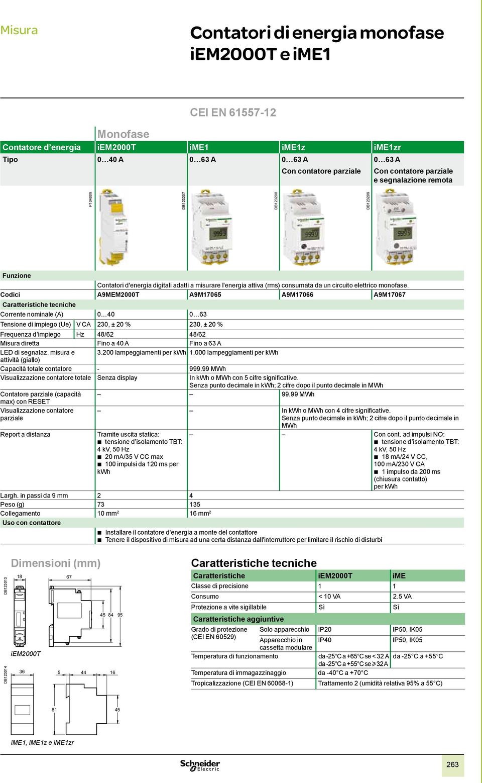 Codici A9MEM2000T A9M17065 A9M17066 A9M17067 Caratteristiche tecniche Corrente nominale (A) 0 40 0 63 Tensione di impiego (Ue) V CA 230, ± 20 % 230, ± 20 % Frequenza d impiego Hz 48/62 48/62 Misura