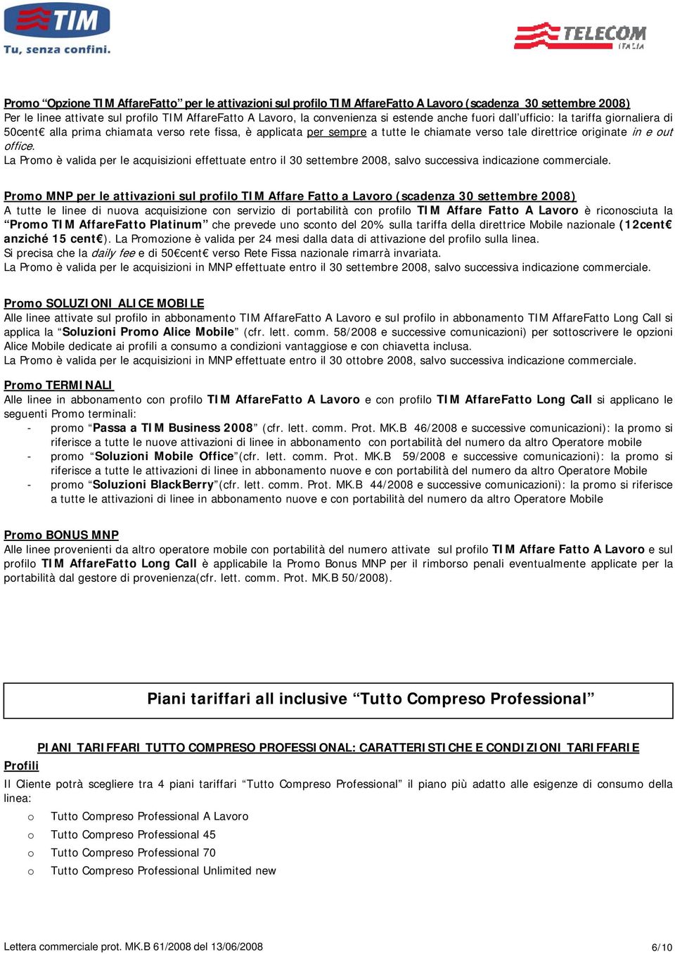 La Promo è valida per le acquisizioni effettuate entro il 30 settembre 2008, salvo successiva indicazione commerciale.