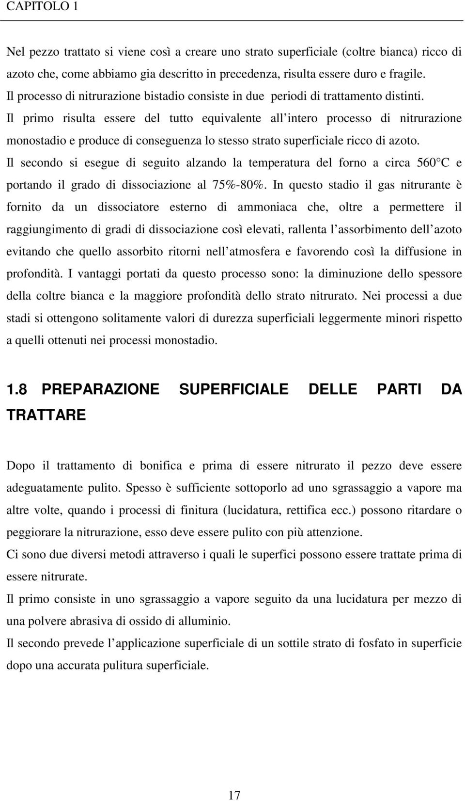 Il primo risulta essere del tutto equivalente all intero processo di nitrurazione monostadio e produce di conseguenza lo stesso strato superficiale ricco di azoto.