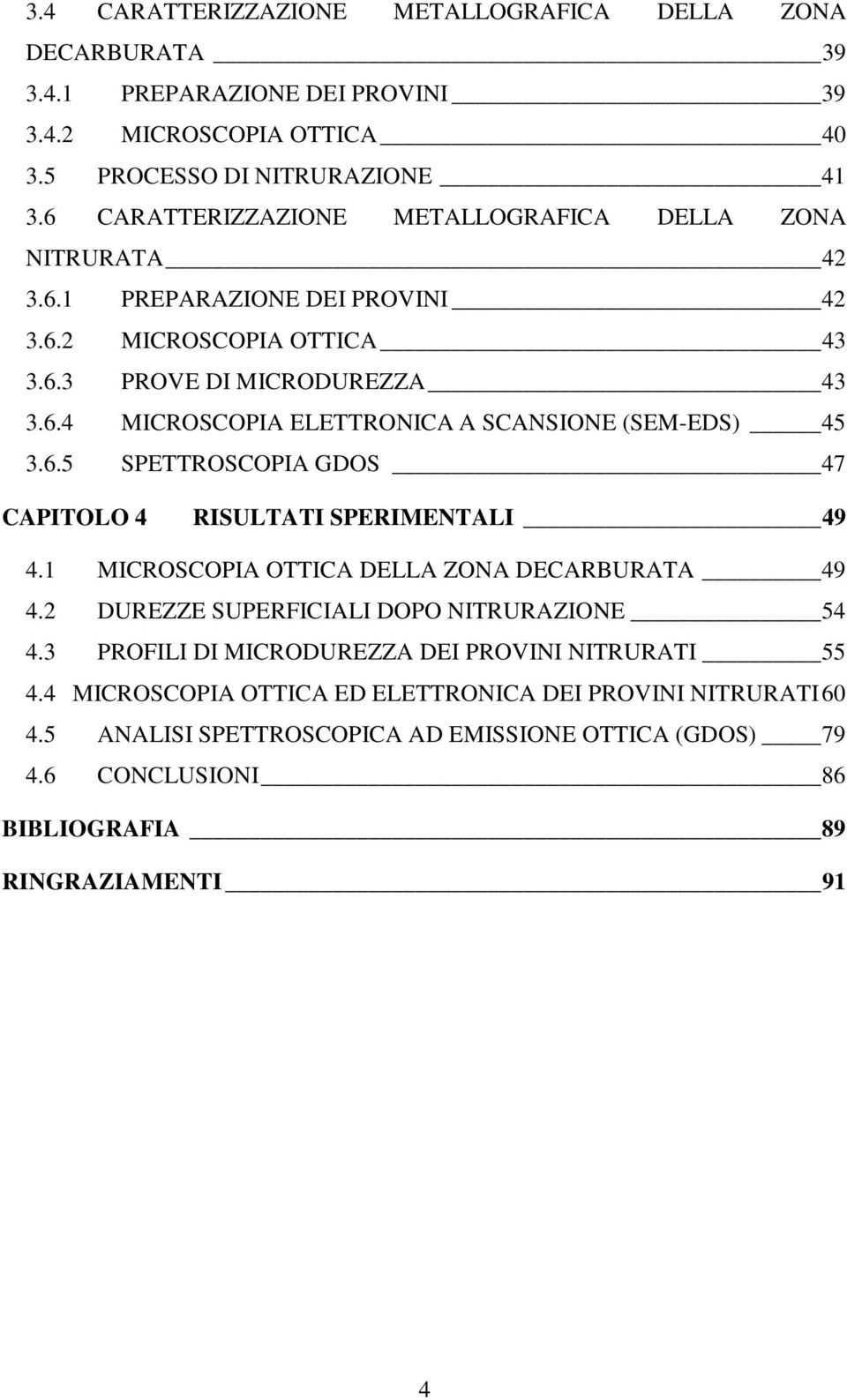 6.5 SPETTROSCOPIA GDOS 47 CAPITOLO 4 RISULTATI SPERIMENTALI 49 4.1 MICROSCOPIA OTTICA DELLA ZONA DECARBURATA 49 4.2 DUREZZE SUPERFICIALI DOPO NITRURAZIONE 54 4.