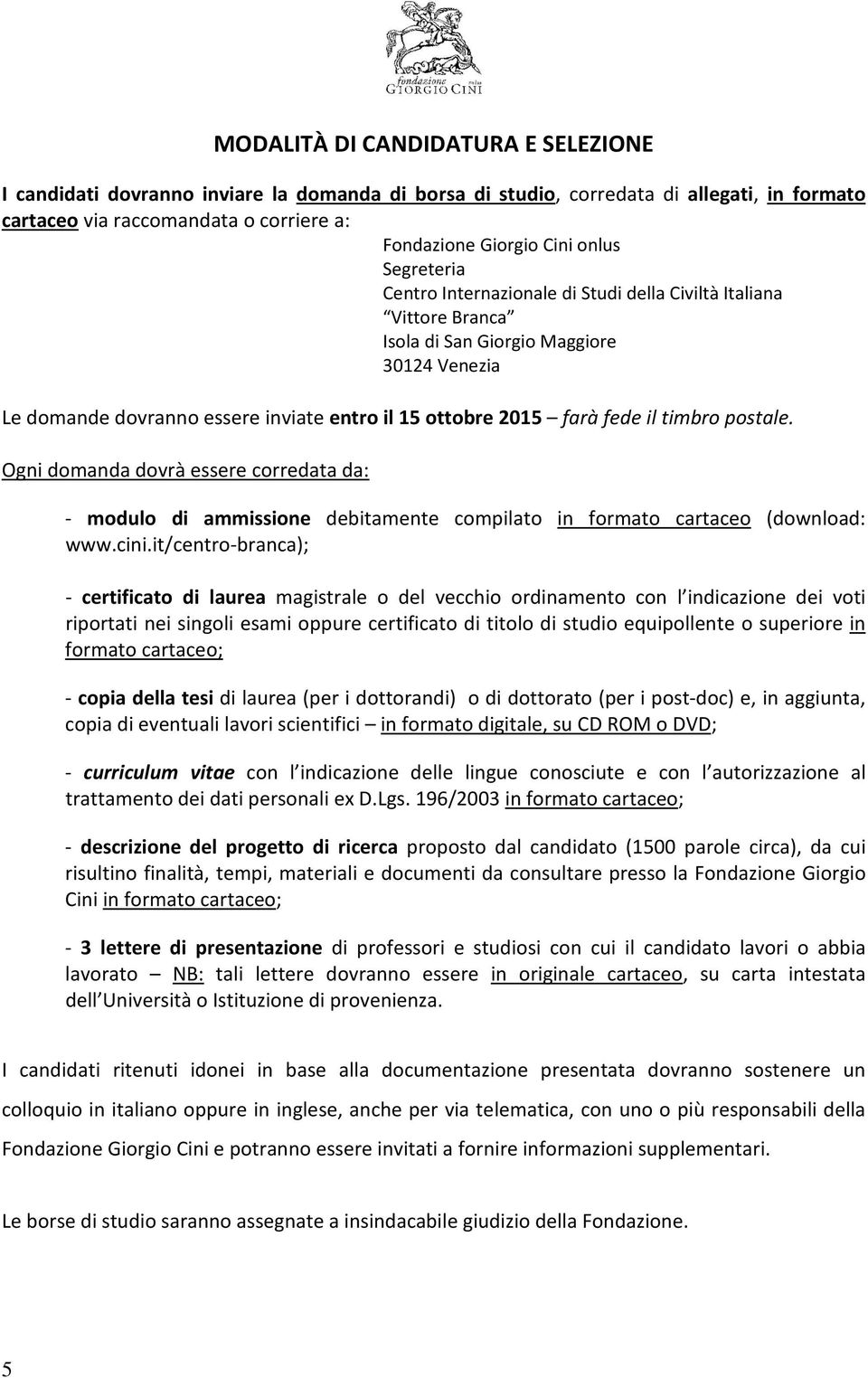 timbro postale. Ogni domanda dovrà essere corredata da: - modulo di ammissione debitamente compilato in formato cartaceo (download: www.cini.