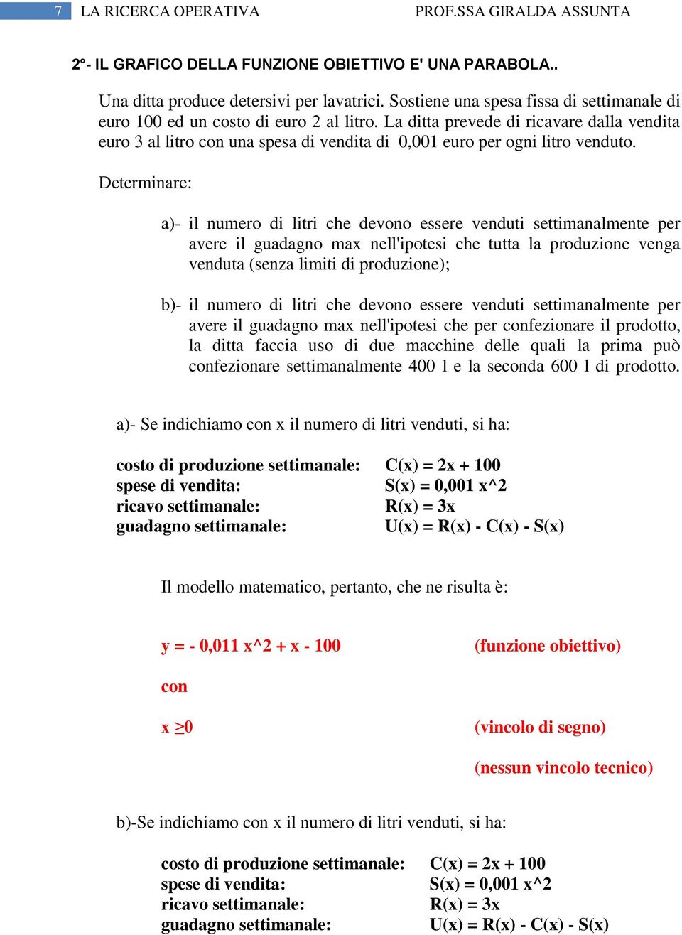 La ditta prevede di ricavare dalla vendita euro 3 al litro con una spesa di vendita di 0,001 euro per ogni litro venduto.