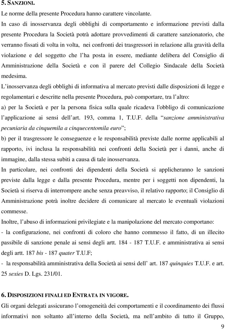 volta in volta, nei confronti dei trasgressori in relazione alla gravità della violazione e del soggetto che l ha posta in essere, mediante delibera del Consiglio di Amministrazione della Società e