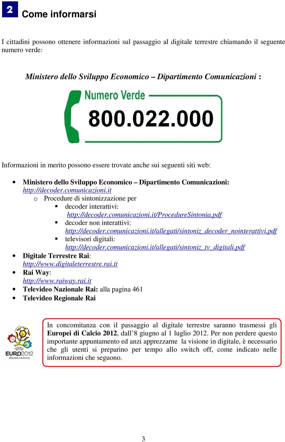 comunicazioni.it/procdursintonia.pdf dcodr non intrattivi: http://dcodr.comunicazioni.it/allgati/sintoniz_dcodr_nointrattivi.pdf tlvisori digitali: http://dcodr.comunicazioni.it/allgati/sintoniz_tv_digitali.