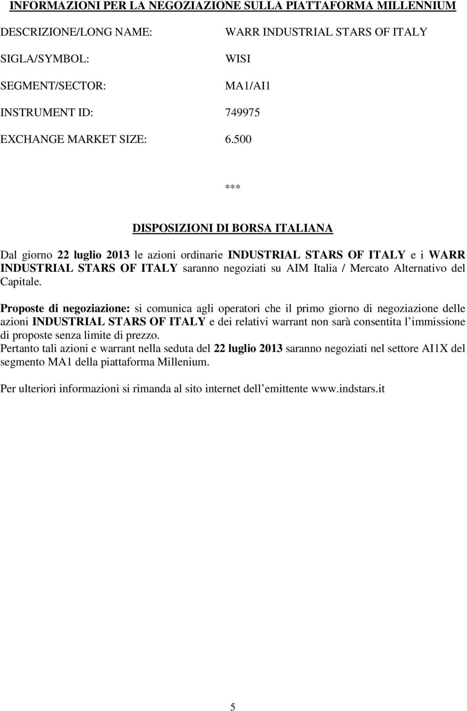 500 *** DISPOSIZIONI DI BORSA ITALIANA Dal giorno 22 luglio 2013 le azioni ordinarie INDUSTRIAL STARS OF ITALY e i WARR INDUSTRIAL STARS OF ITALY saranno negoziati su AIM Italia / Mercato Alternativo