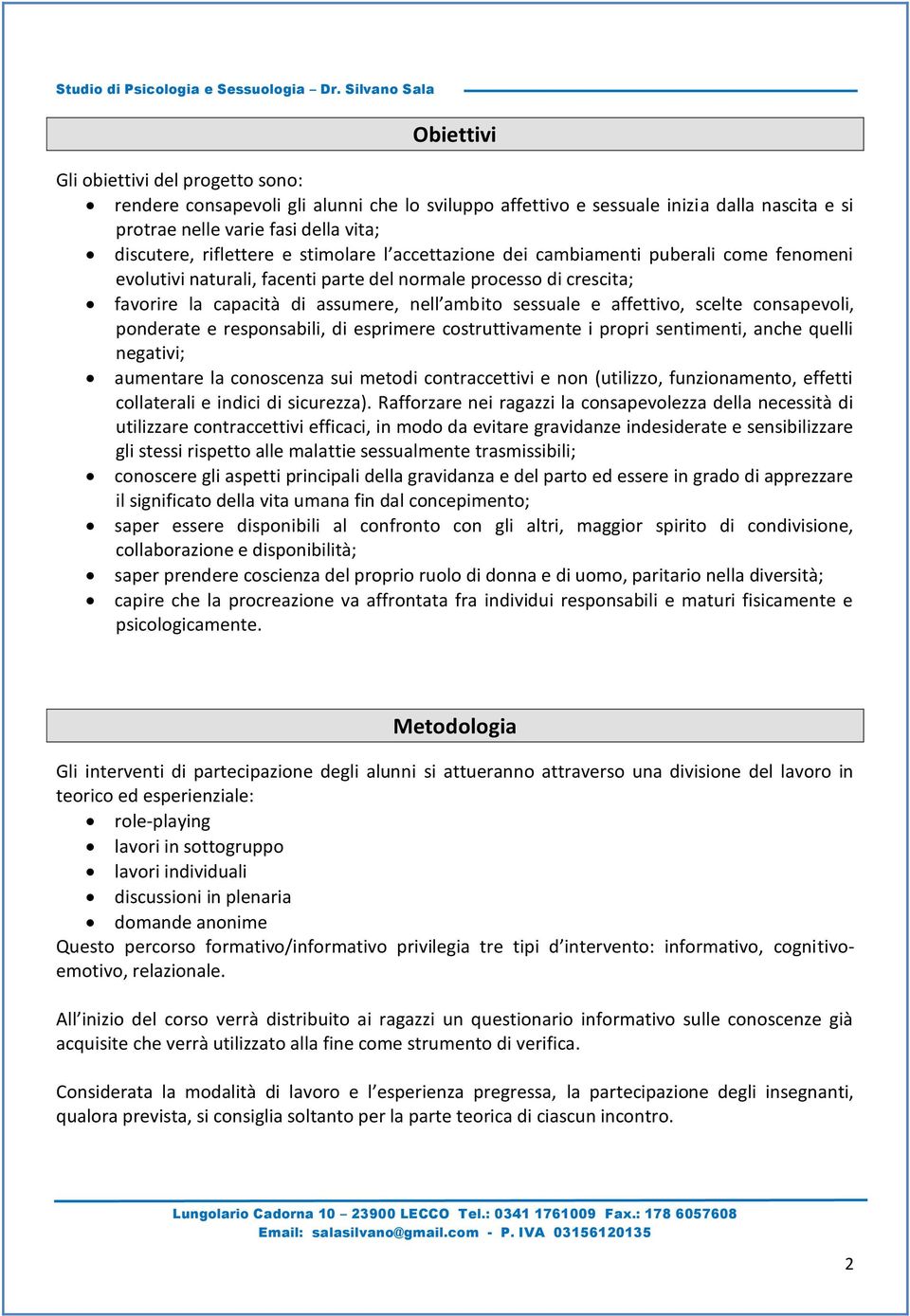 scelte consapevoli, ponderate e responsabili, di esprimere costruttivamente i propri sentimenti, anche quelli negativi; aumentare la conoscenza sui metodi contraccettivi e non (utilizzo,