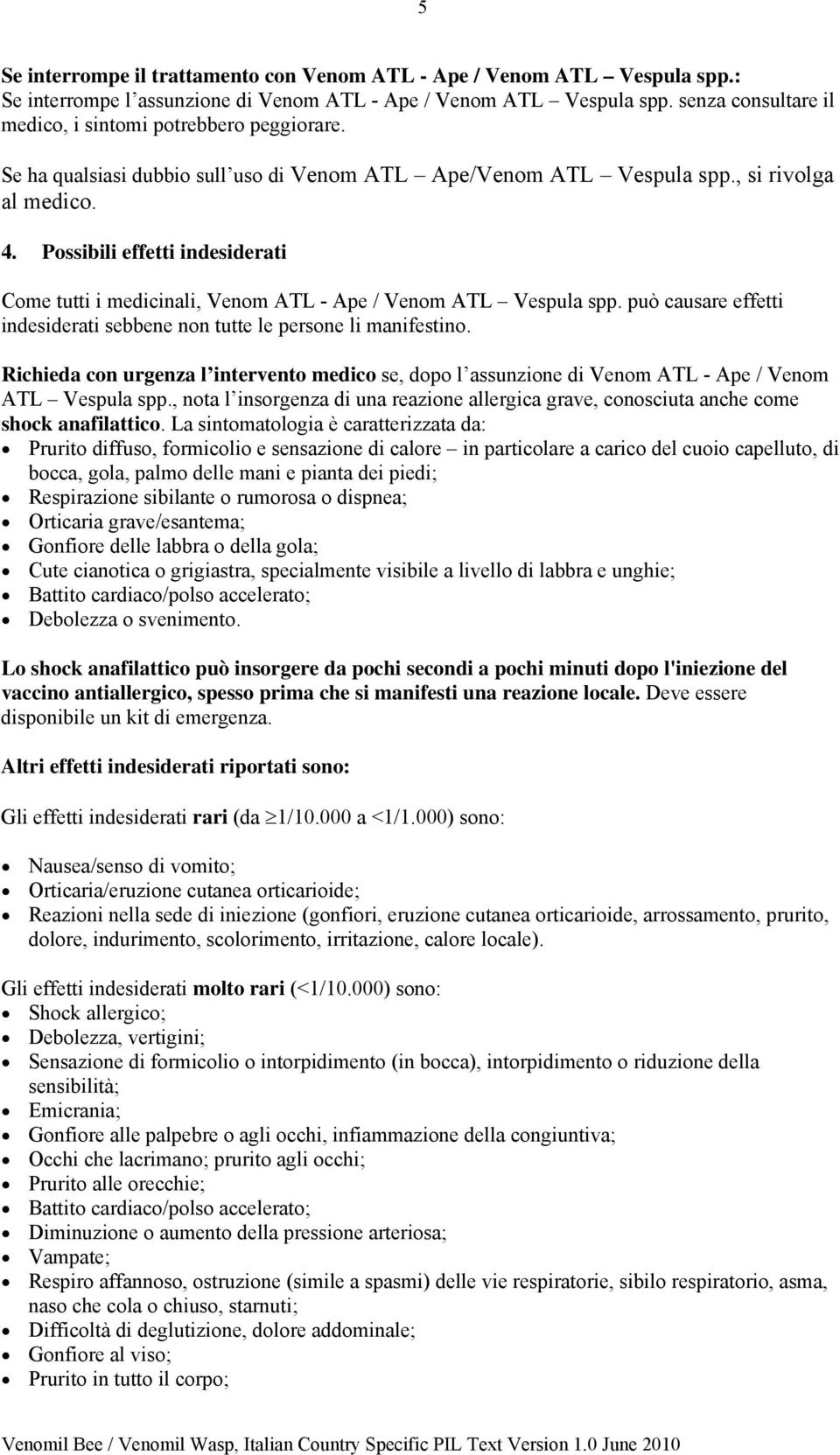 Possibili effetti indesiderati Come tutti i medicinali, Venom ATL - Ape / Venom ATL Vespula spp. può causare effetti indesiderati sebbene non tutte le persone li manifestino.