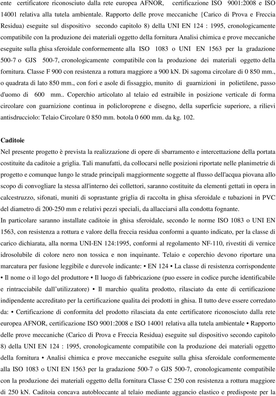 oggetto della fornitura Analisi chimica e prove meccaniche eseguite sulla ghisa sferoidale conformemente alla ISO 1083 o UNI EN 1563 per la gradazione 500-7 o GJS 500-7, cronologicamente compatibile