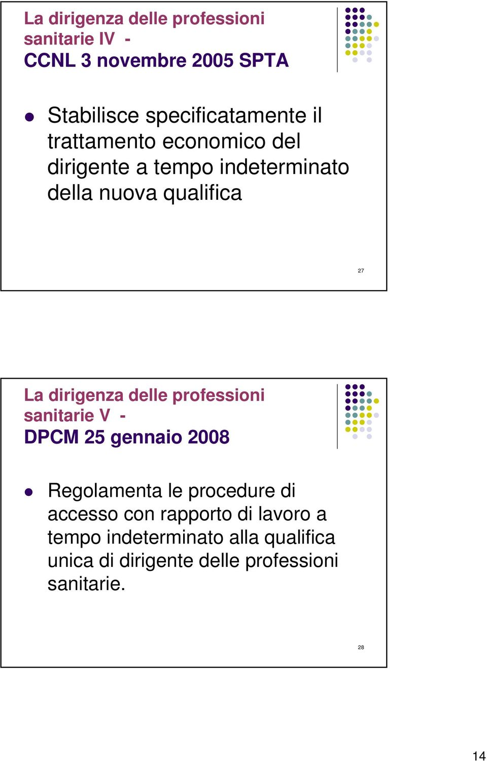 delle professioni sanitarie V - DPCM 25 gennaio 2008 Regolamenta le procedure di accesso con