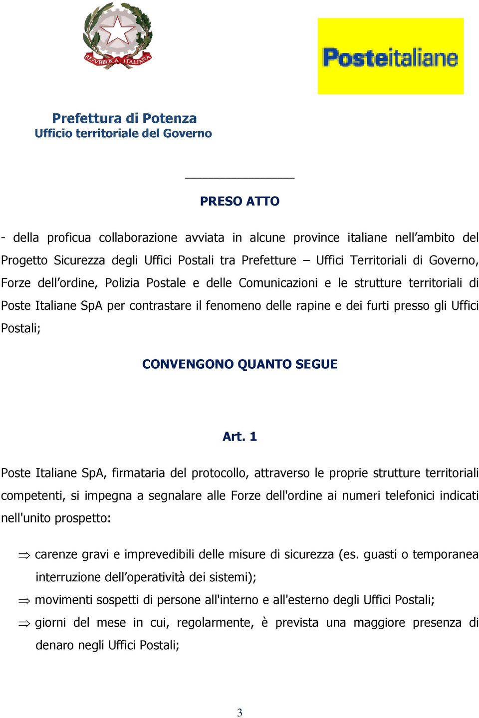 Art. 1 Poste Italiane SpA, firmataria del protocollo, attraverso le proprie strutture territoriali competenti, si impegna a segnalare alle Forze dell'ordine ai numeri telefonici indicati nell'unito