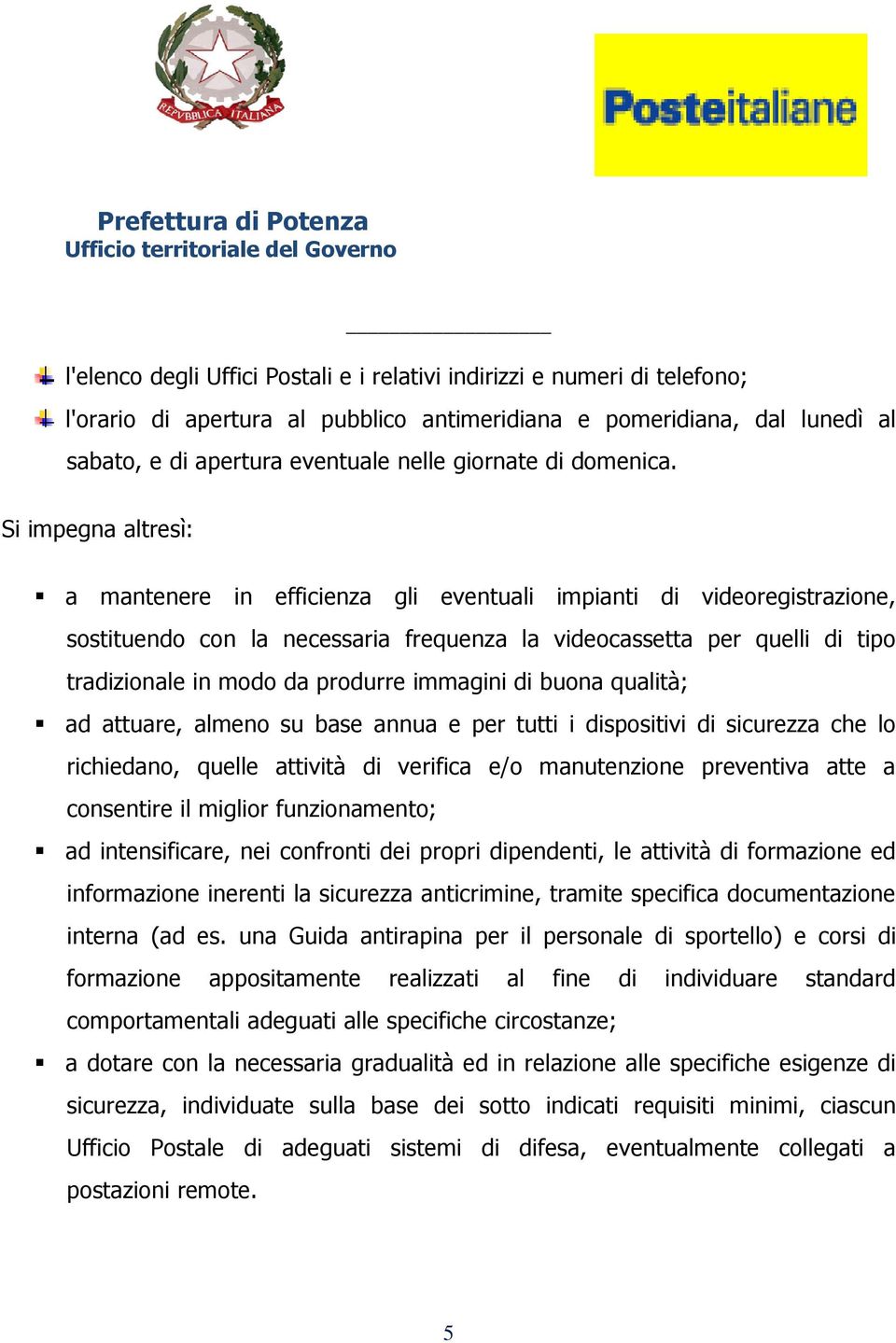 Si impegna altresì: a mantenere in efficienza gli eventuali impianti di videoregistrazione, sostituendo con la necessaria frequenza la videocassetta per quelli di tipo tradizionale in modo da