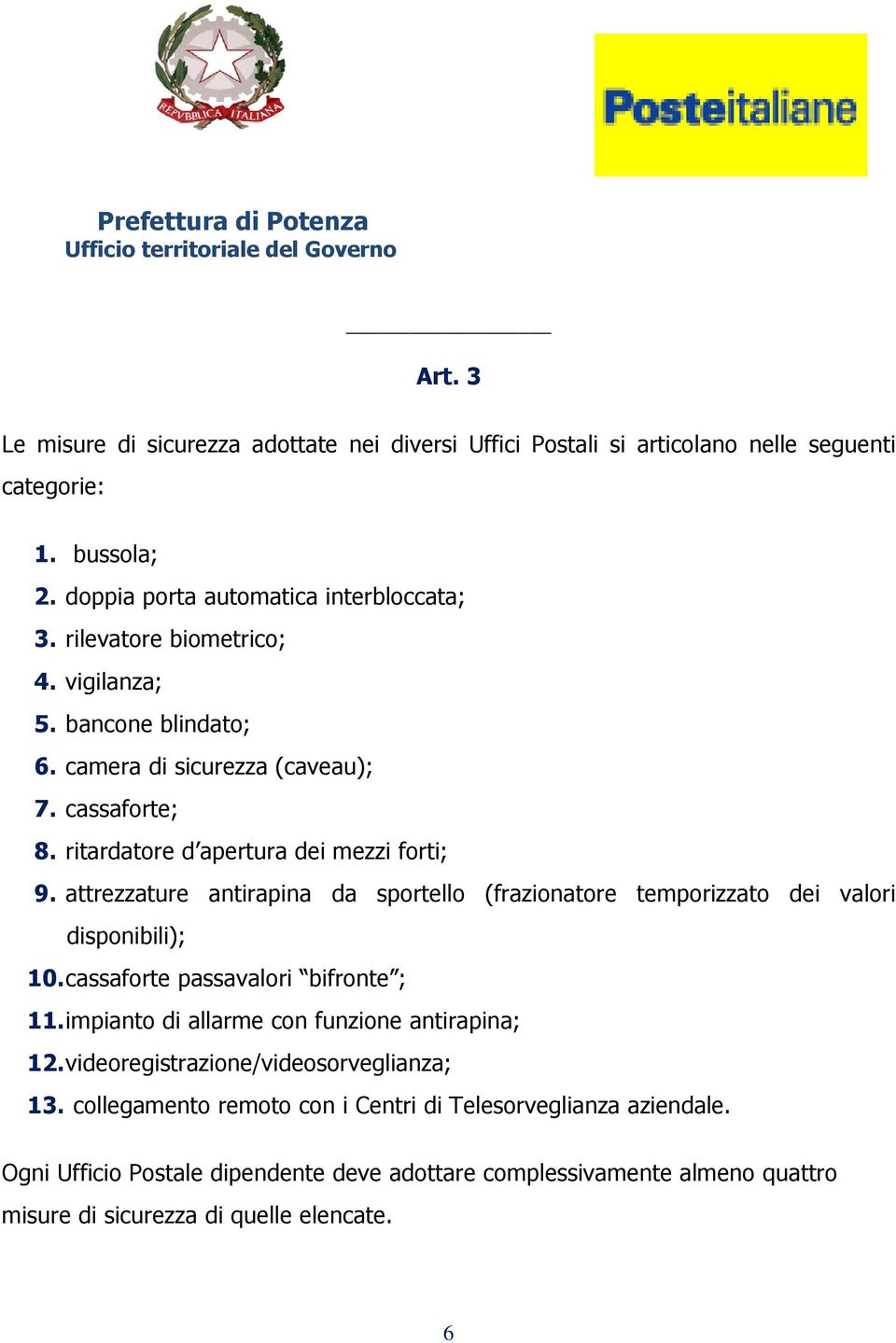 attrezzature antirapina da sportello (frazionatore temporizzato dei valori disponibili); 10. cassaforte passavalori bifronte ; 11. impianto di allarme con funzione antirapina; 12.