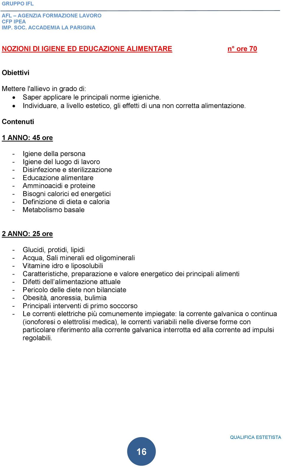 1 ANNO: 45 ore - Igiene della persona - Igiene del luogo di lavoro - Disinfezione e sterilizzazione - Educazione alimentare - Amminoacidi e proteine - Bisogni calorici ed energetici - Definizione di