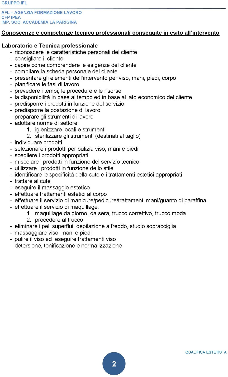 prevedere i tempi, le procedure e le risorse - la disponibilità in base al tempo ed in base al lato economico del cliente - predisporre i prodotti in funzione del servizio - predisporre la postazione