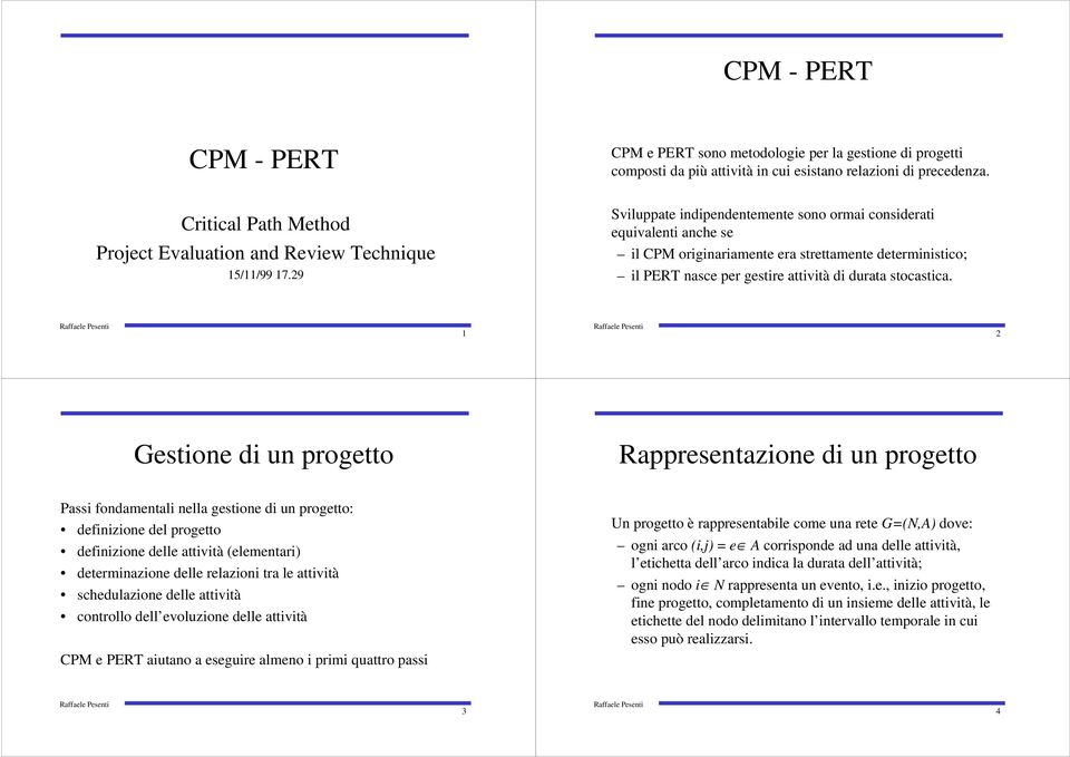 29 Sviluppate indipendentemente sono ormai considerati equivalenti anche se il CPM originariamente era strettamente deterministico; il PERT nasce per gestire attività di durata stocastica.